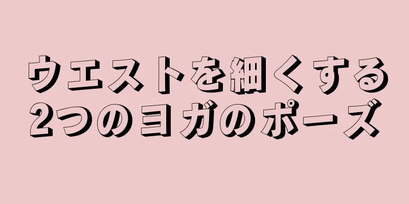 ウエストを細くする2つのヨガのポーズ