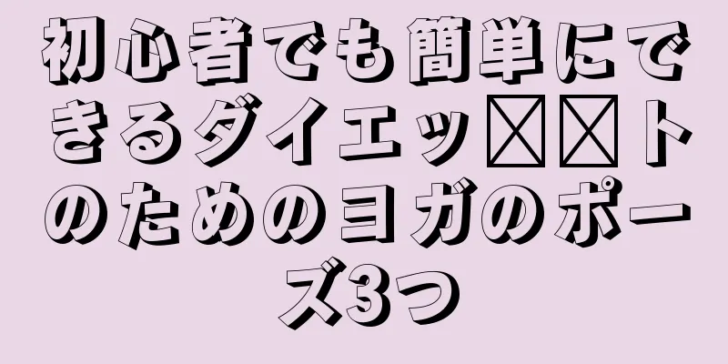 初心者でも簡単にできるダイエッ​​トのためのヨガのポーズ3つ