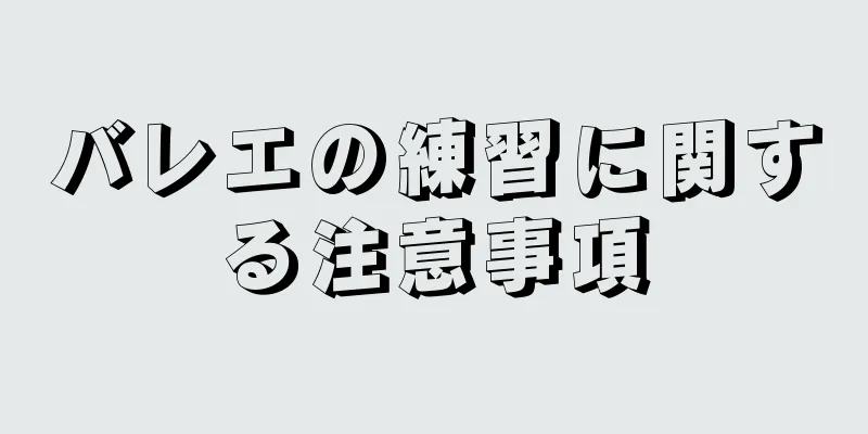 バレエの練習に関する注意事項