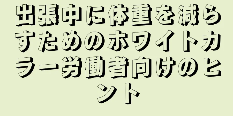 出張中に体重を減らすためのホワイトカラー労働者向けのヒント