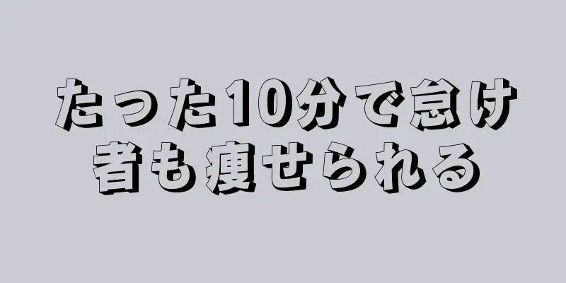 たった10分で怠け者も痩せられる