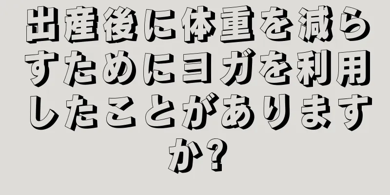 出産後に体重を減らすためにヨガを利用したことがありますか?