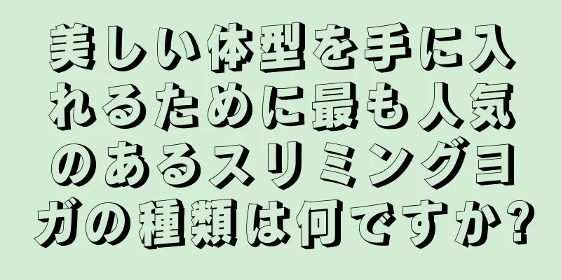 美しい体型を手に入れるために最も人気のあるスリミングヨガの種類は何ですか?