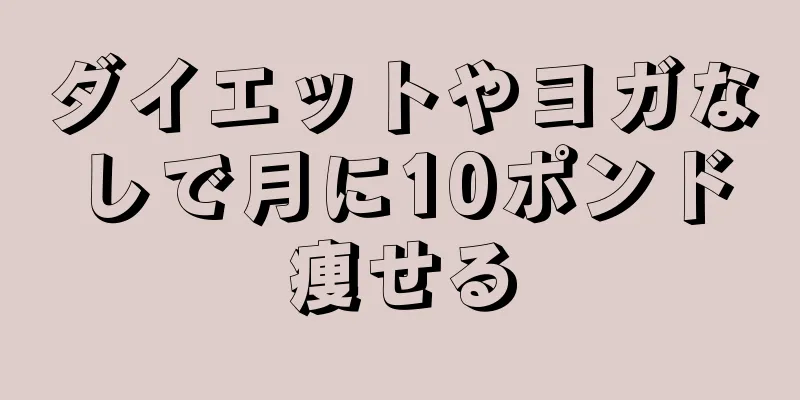 ダイエットやヨガなしで月に10ポンド痩せる