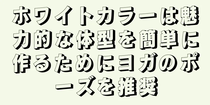 ホワイトカラーは魅力的な体型を簡単に作るためにヨガのポーズを推奨