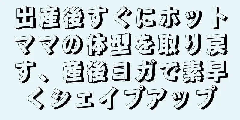出産後すぐにホットママの体型を取り戻す、産後ヨガで素早くシェイプアップ