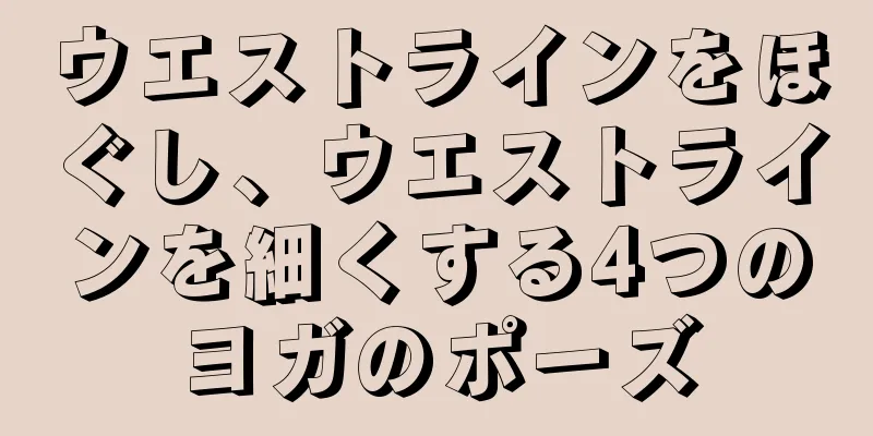 ウエストラインをほぐし、ウエストラインを細くする4つのヨガのポーズ