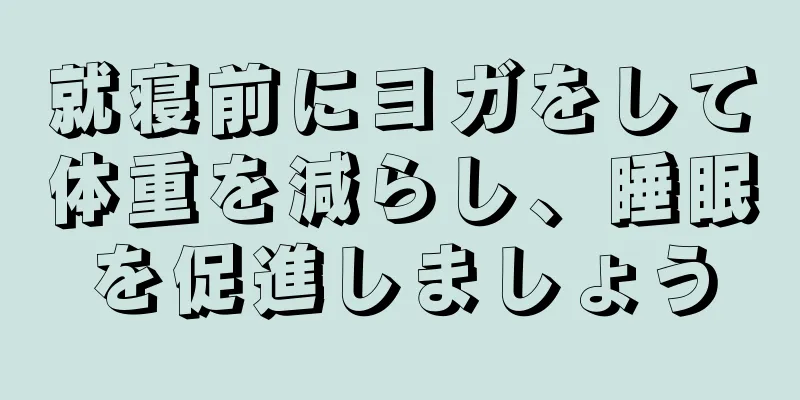 就寝前にヨガをして体重を減らし、睡眠を促進しましょう