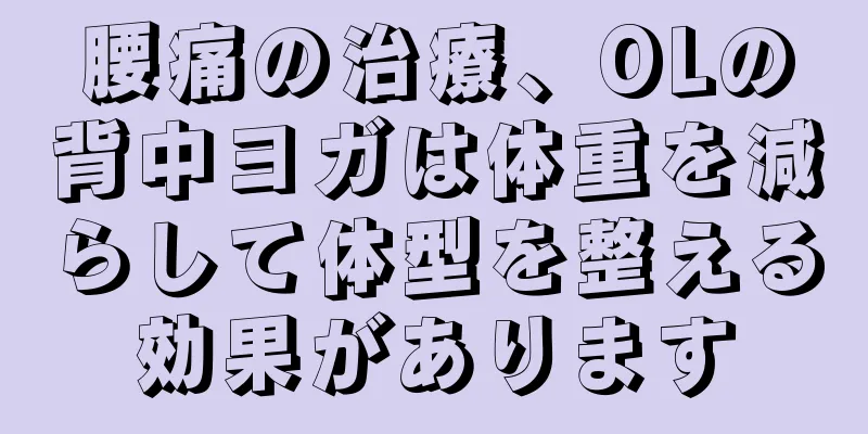 腰痛の治療、OLの背中ヨガは体重を減らして体型を整える効果があります