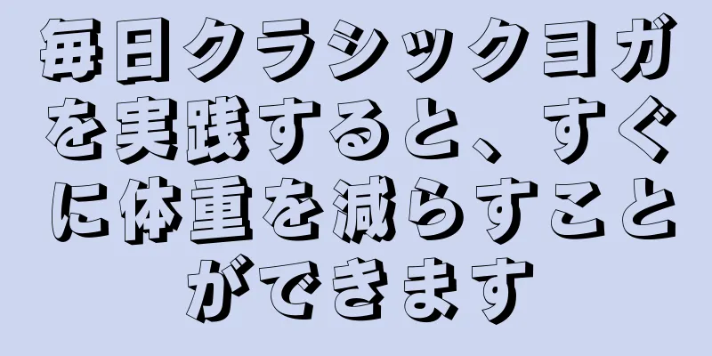 毎日クラシックヨガを実践すると、すぐに体重を減らすことができます