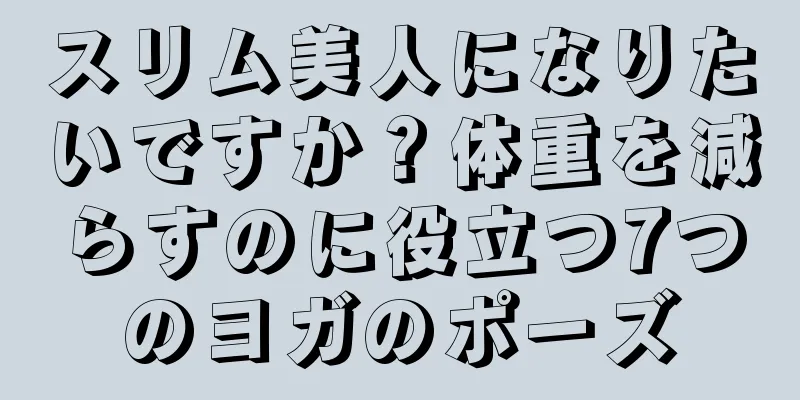 スリム美人になりたいですか？体重を減らすのに役立つ7つのヨガのポーズ