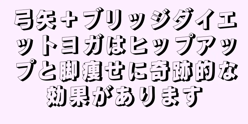 弓矢＋ブリッジダイエットヨガはヒップアップと脚痩せに奇跡的な効果があります