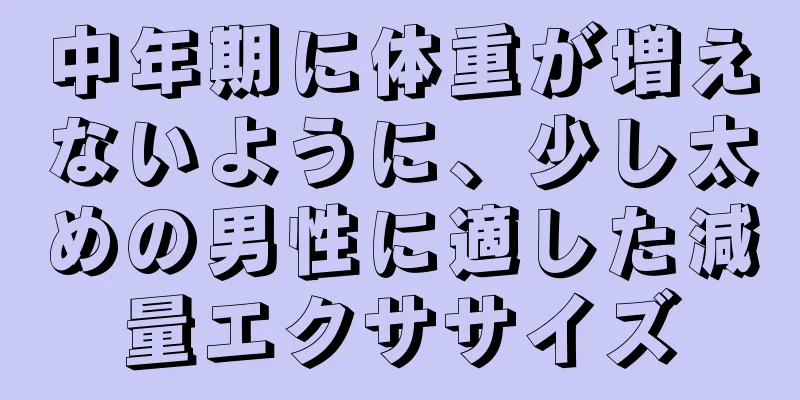 中年期に体重が増えないように、少し太めの男性に適した減量エクササイズ