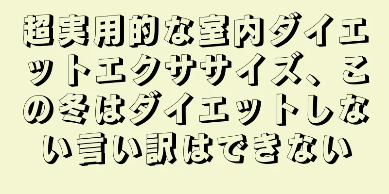 超実用的な室内ダイエットエクササイズ、この冬はダイエットしない言い訳はできない