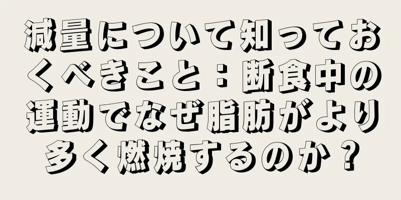 減量について知っておくべきこと：断食中の運動でなぜ脂肪がより多く燃焼するのか？