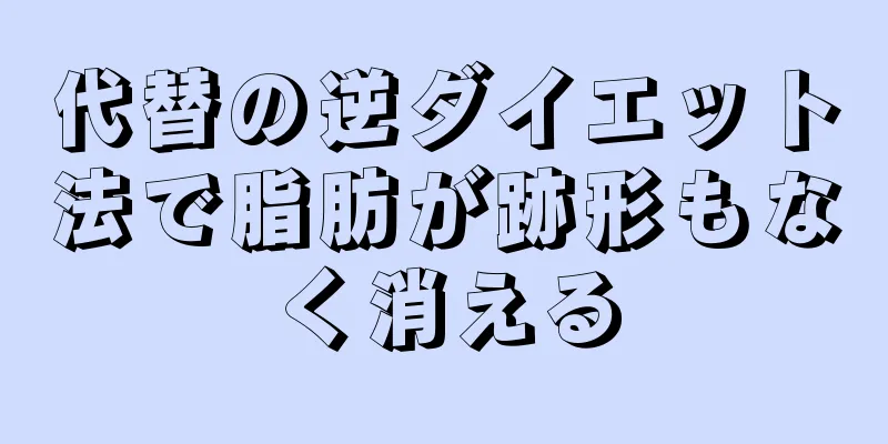 代替の逆ダイエット法で脂肪が跡形もなく消える