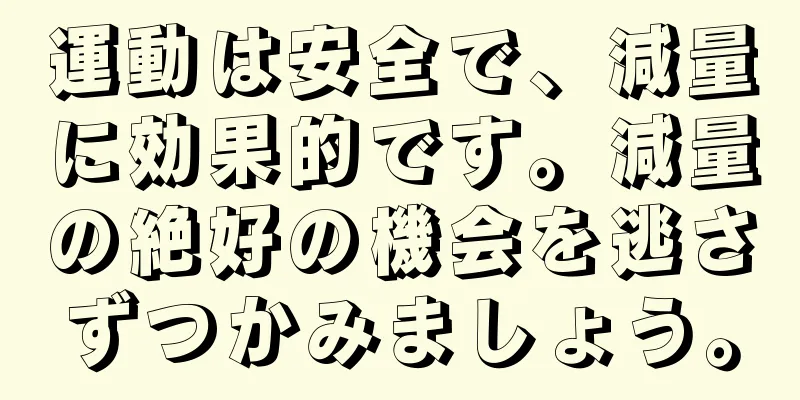 運動は安全で、減量に効果的です。減量の絶好の機会を逃さずつかみましょう。
