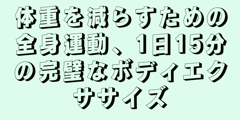 体重を減らすための全身運動、1日15分の完璧なボディエクササイズ