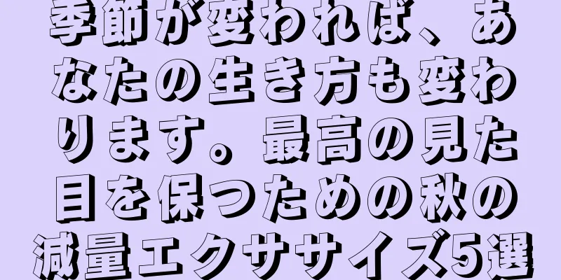 季節が変われば、あなたの生き方も変わります。最高の見た目を保つための秋の減量エクササイズ5選