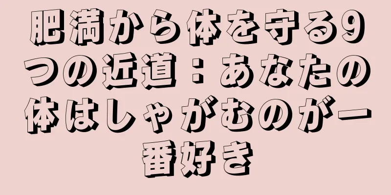 肥満から体を守る9つの近道：あなたの体はしゃがむのが一番好き