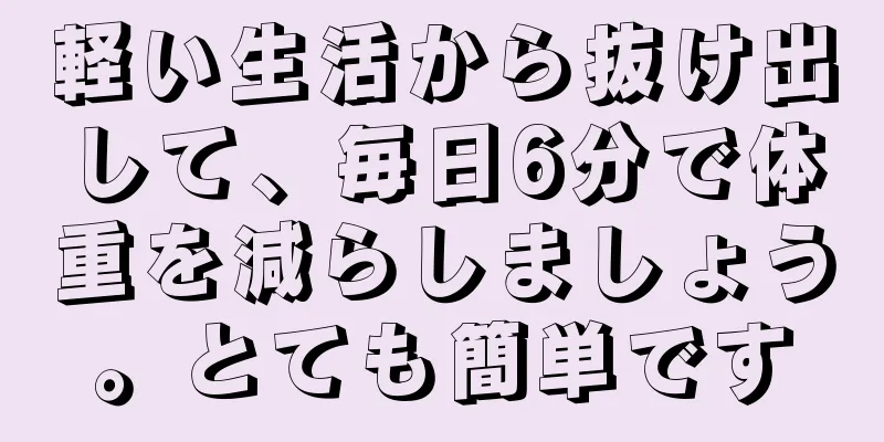 軽い生活から抜け出して、毎日6分で体重を減らしましょう。とても簡単です