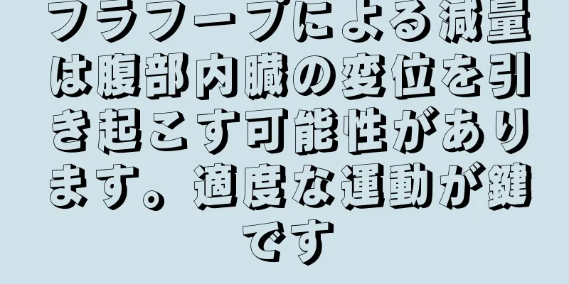フラフープによる減量は腹部内臓の変位を引き起こす可能性があります。適度な運動が鍵です