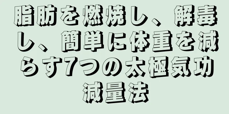 脂肪を燃焼し、解毒し、簡単に体重を減らす7つの太極気功減量法