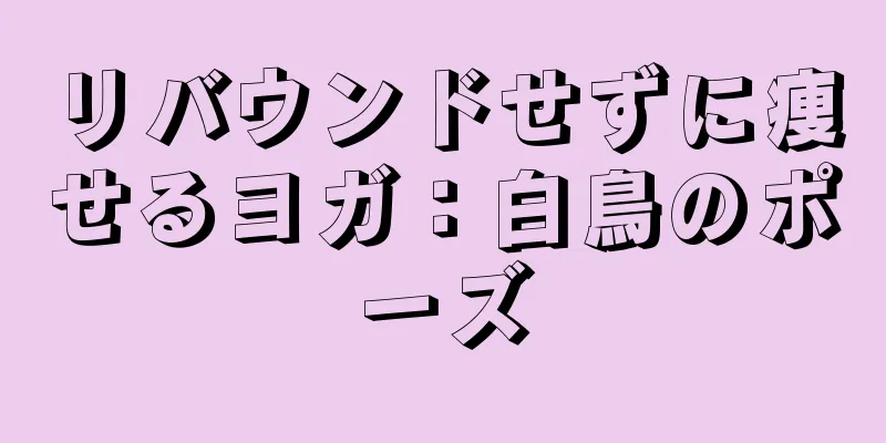 リバウンドせずに痩せるヨガ：白鳥のポーズ