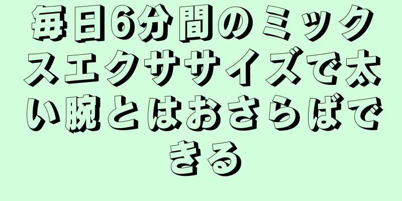 毎日6分間のミックスエクササイズで太い腕とはおさらばできる
