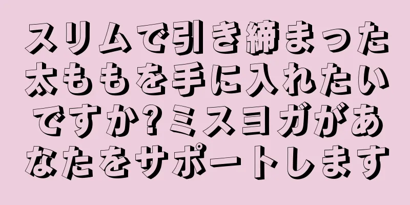 スリムで引き締まった太ももを手に入れたいですか?ミスヨガがあなたをサポートします