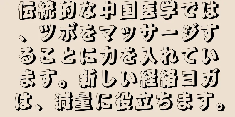伝統的な中国医学では、ツボをマッサージすることに力を入れています。新しい経絡ヨガは、減量に役立ちます。