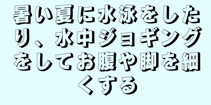 暑い夏に水泳をしたり、水中ジョギングをしてお腹や脚を細くする