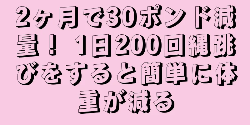 2ヶ月で30ポンド減量！ 1日200回縄跳びをすると簡単に体重が減る