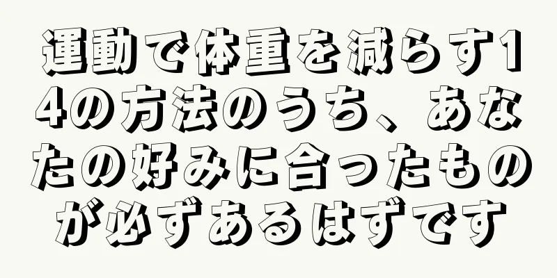 運動で体重を減らす14の方法のうち、あなたの好みに合ったものが必ずあるはずです