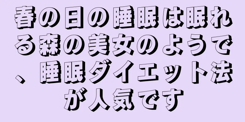 春の日の睡眠は眠れる森の美女のようで、睡眠ダイエット法が人気です