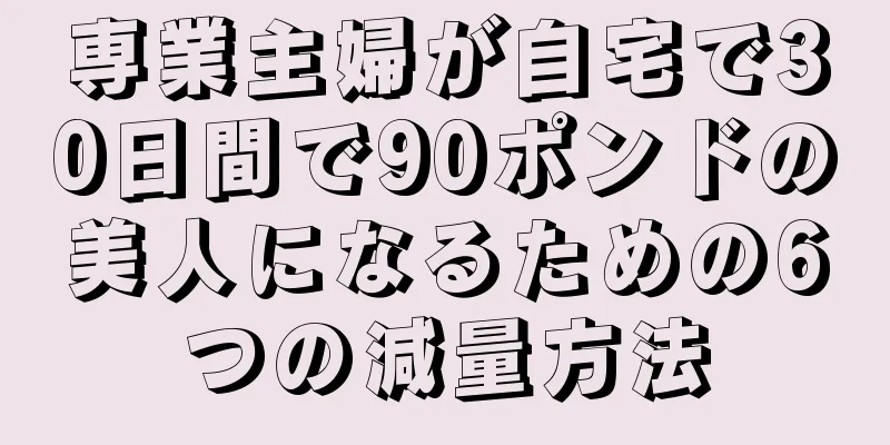 専業主婦が自宅で30日間で90ポンドの美人になるための6つの減量方法