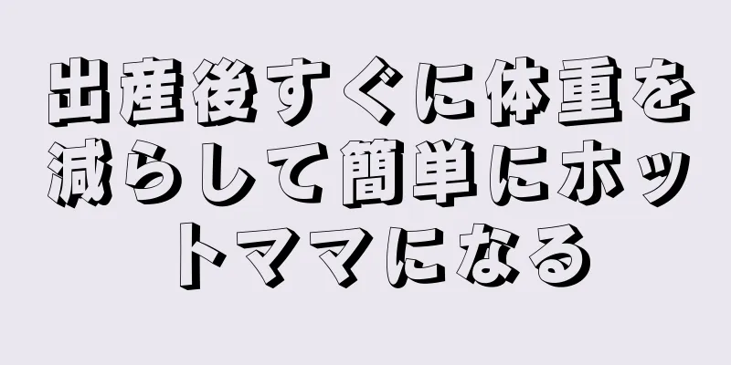出産後すぐに体重を減らして簡単にホットママになる