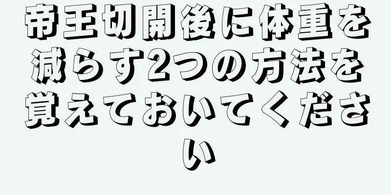 帝王切開後に体重を減らす2つの方法を覚えておいてください