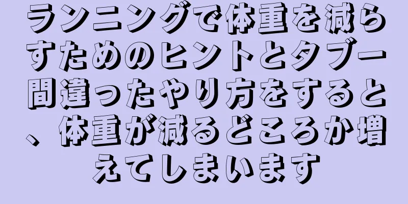 ランニングで体重を減らすためのヒントとタブー間違ったやり方をすると、体重が減るどころか増えてしまいます