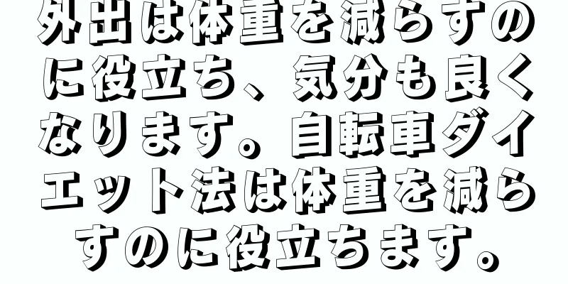 外出は体重を減らすのに役立ち、気分も良くなります。自転車ダイエット法は体重を減らすのに役立ちます。