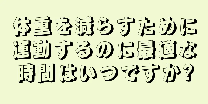体重を減らすために運動するのに最適な時間はいつですか?