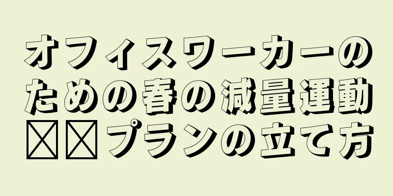 オフィスワーカーのための春の減量運動​​プランの立て方