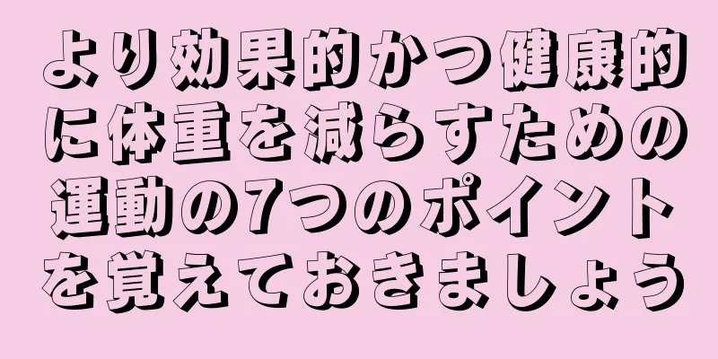 より効果的かつ健康的に体重を減らすための運動の7つのポイントを覚えておきましょう
