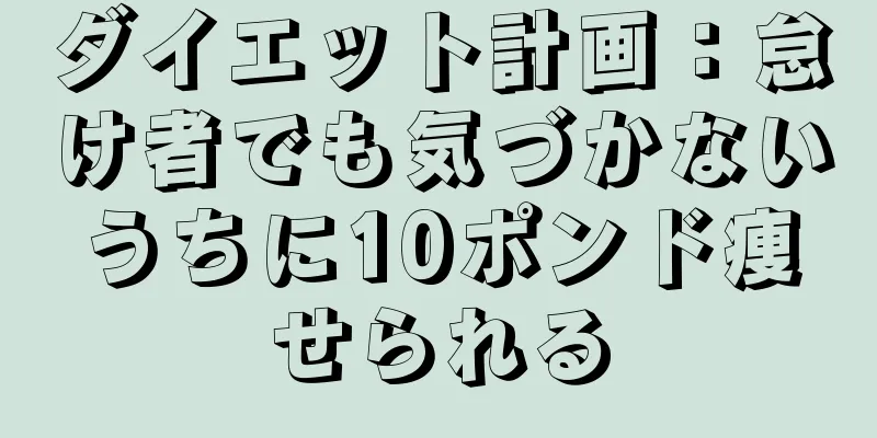 ダイエット計画：怠け者でも気づかないうちに10ポンド痩せられる
