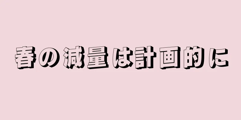 春の減量は計画的に