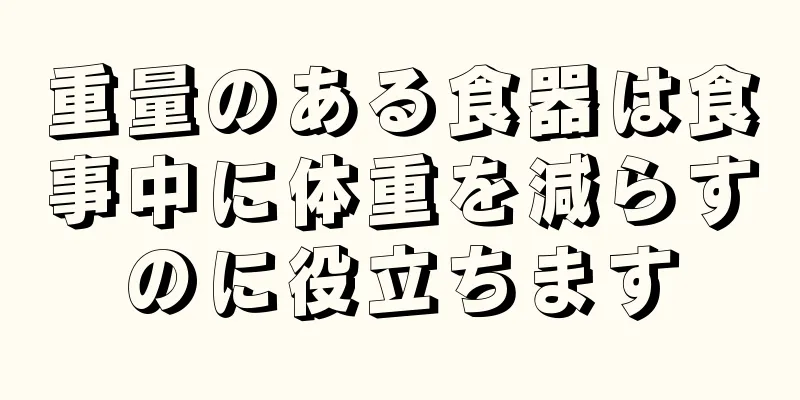 重量のある食器は食事中に体重を減らすのに役立ちます
