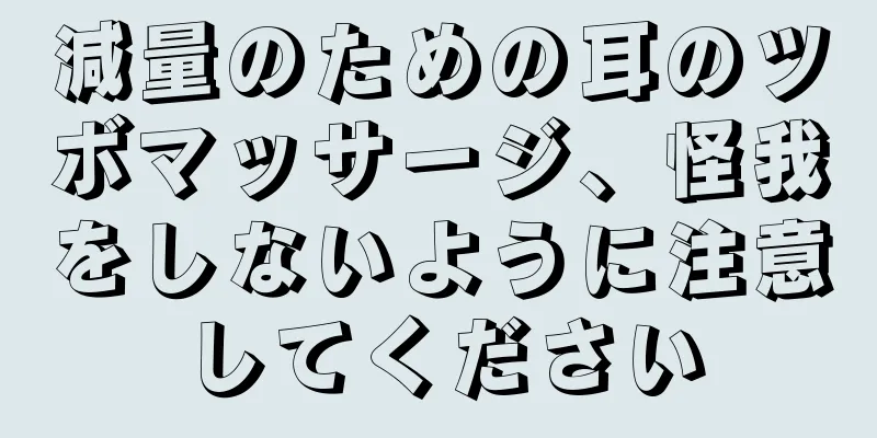 減量のための耳のツボマッサージ、怪我をしないように注意してください