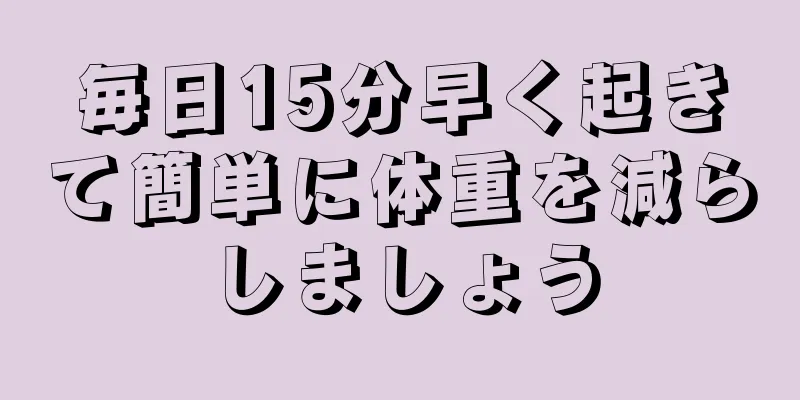 毎日15分早く起きて簡単に体重を減らしましょう