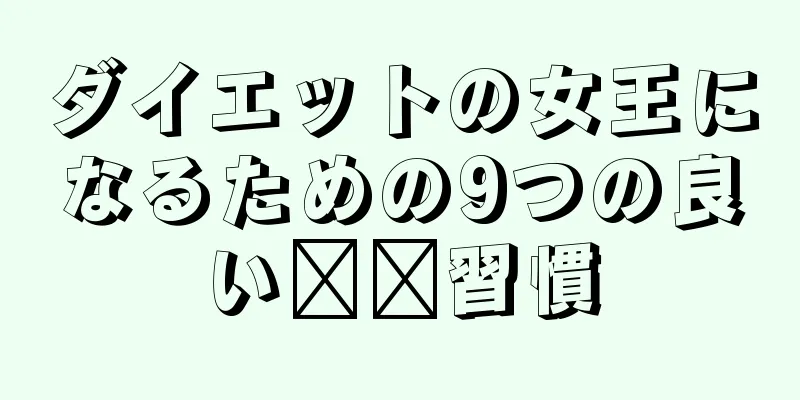 ダイエットの女王になるための9つの良い​​習慣
