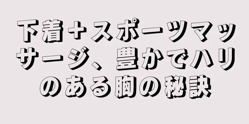 下着＋スポーツマッサージ、豊かでハリのある胸の秘訣